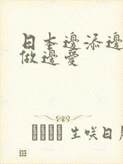 日本边添边摸边做边爱