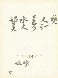 奶水美人双性h美人多汁