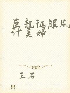 巨龙征服风韵蜜汁美妇