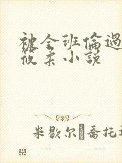 被全班伦过的高筱柔小说