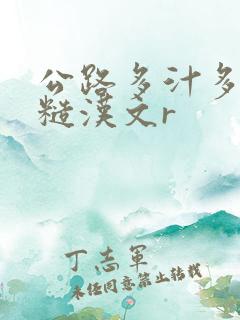 公路多汁多肉的糙汉文r