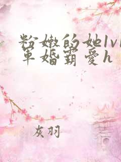 粉嫩的她1v1军婚霸爱h