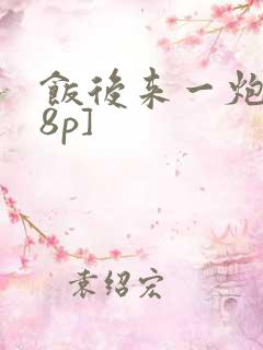 饭后来一炮[18p]