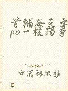 首辅每天要不够po一枝独秀