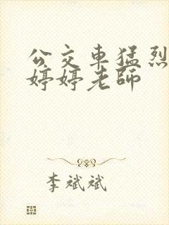 公交车猛烈进出婷婷老师