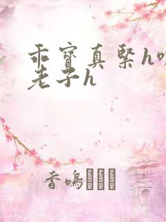 乖宝真紧h嘶爽老子h