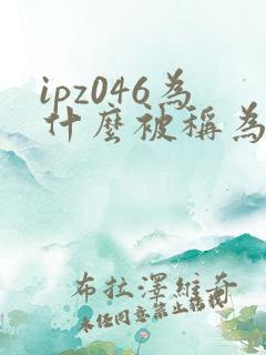 ipz046为什么被称为神作