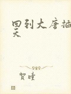 回到大唐插武则天