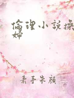 伦理小说操儿媳妇