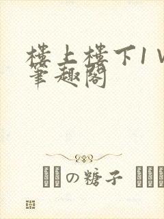 楼上楼下1∨1笔趣阁