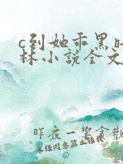 c到她乖黑暗森林小说全文阅读