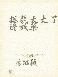 总裁太大了边做边放药