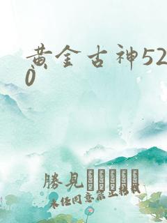 黄金古神5200