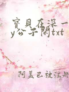 宝贝在深一些by公子闲txt