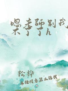 嗯老师别我我受不了了h