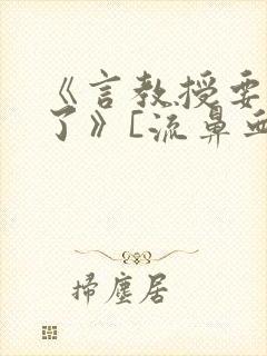 《言教授要撞坏了》[流鼻血]