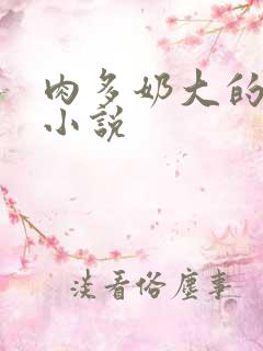 肉多奶大的乡村小说