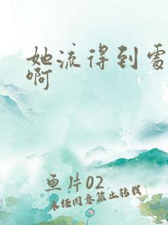 她流得到处都是啊