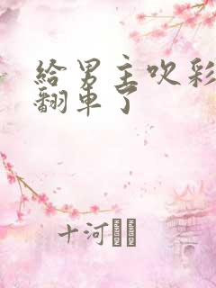 给男主吹彩虹屁翻车了