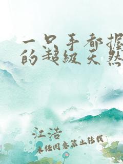 一只手都握不住的超级天然