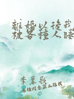 离婚以后我天天被各种人睡