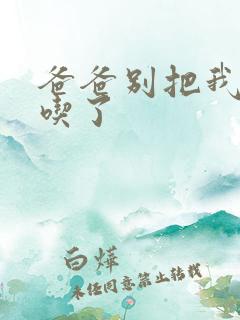 爸爸别把我作业吃了