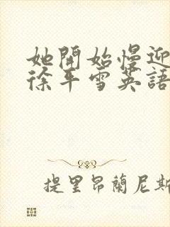 她开始慢迎迎合徐平雪英语