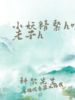 小妖精紧h嘶爽老子h