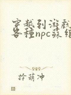 穿越到游戏里和各种npc苏绾