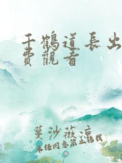 千鹤道长出山免费观看