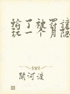 输了被罚让别人玩一个月隐私