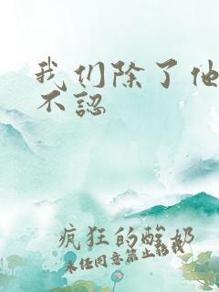 我们除了他谁都不认