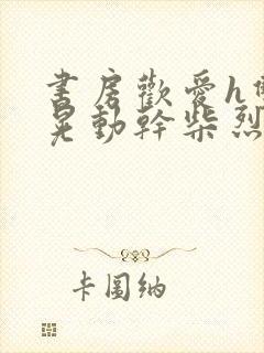 书房欢爱h双乳晃动干柴烈火小说