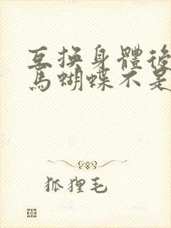 互换身体后我竹马蝴蝶不是鸟
