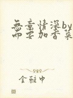 无意情深by拉面要加香菜