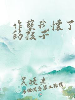 作孽我怀了儿子的孩子