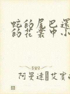 蛇的尾巴还在我的花丛中小说