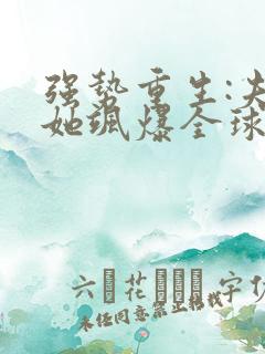 强势重生:夫人她飒爆全球了