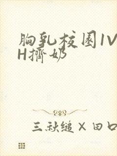 胸乳校园1V1H挤奶