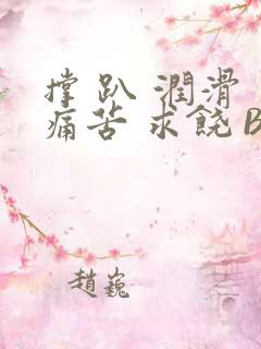 撑 趴 润滑 痛苦 求饶 BL