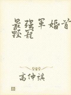 最强军婚首长求轻宠