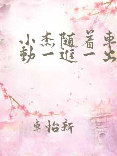 小杰随着车的震动一进一出做