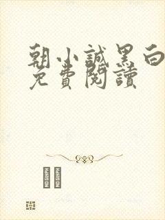 朝小诚黑白小说免费阅读