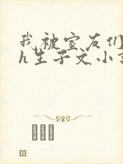 我被室友们强了h生子文小说