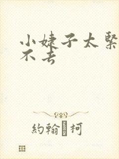 小婕子太紧了进不去