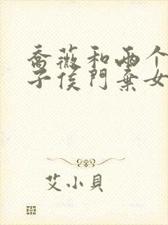 乔薇和两个小包子侯门弃女免费