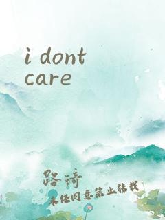 i dont care