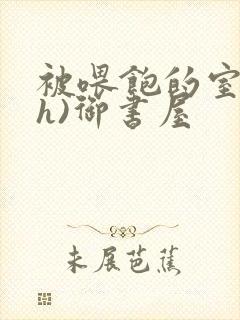 被喂饱的室友(h)御书屋