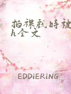 拍裸戏时被c了h全文