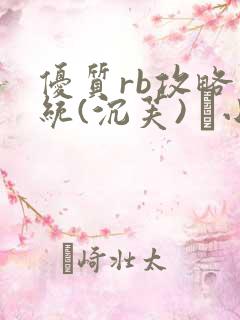 优质rb攻略系统(沉芙) 寀小花
